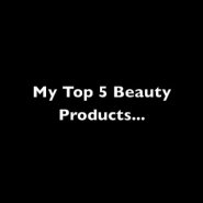My Top 5 Beauty Products